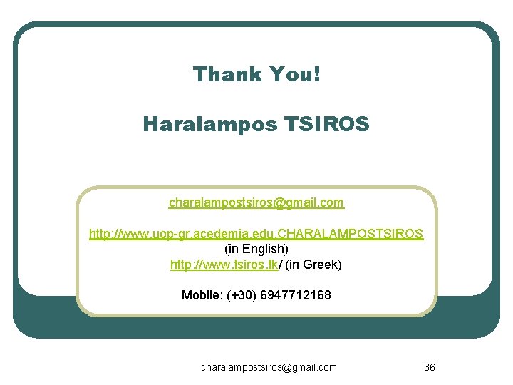 Thank You! Haralampos TSIROS charalampostsiros@gmail. com http: //www. uop-gr. acedemia. edu. CHARALAMPOSTSIROS (in English)