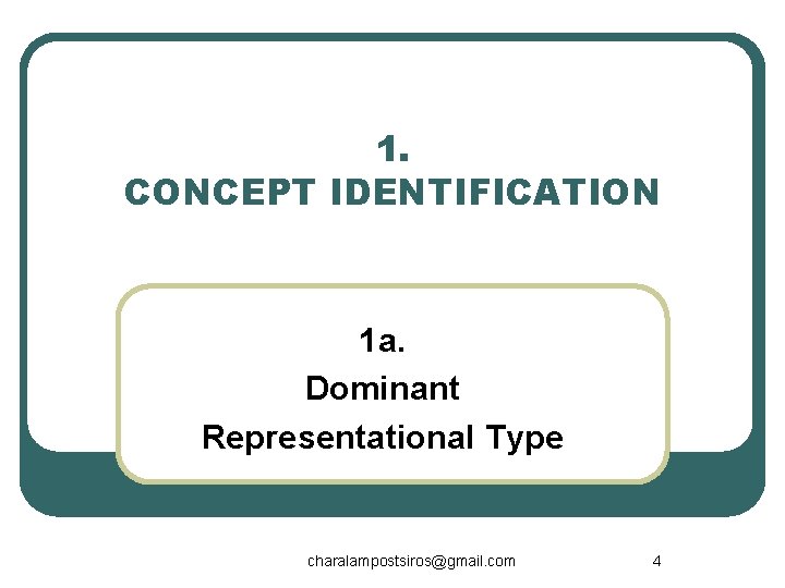 1. CONCEPT IDENTIFICATION 1 a. Dominant Representational Type charalampostsiros@gmail. com 4 