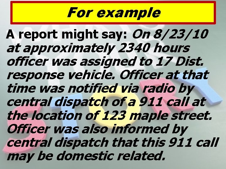 For example A report might say: On 8/23/10 at approximately 2340 hours officer was