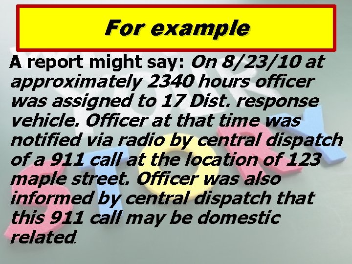 For example A report might say: On 8/23/10 at approximately 2340 hours officer was