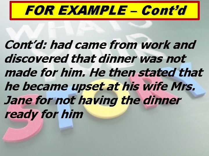 FOR EXAMPLE – Cont’d: had came from work and discovered that dinner was not