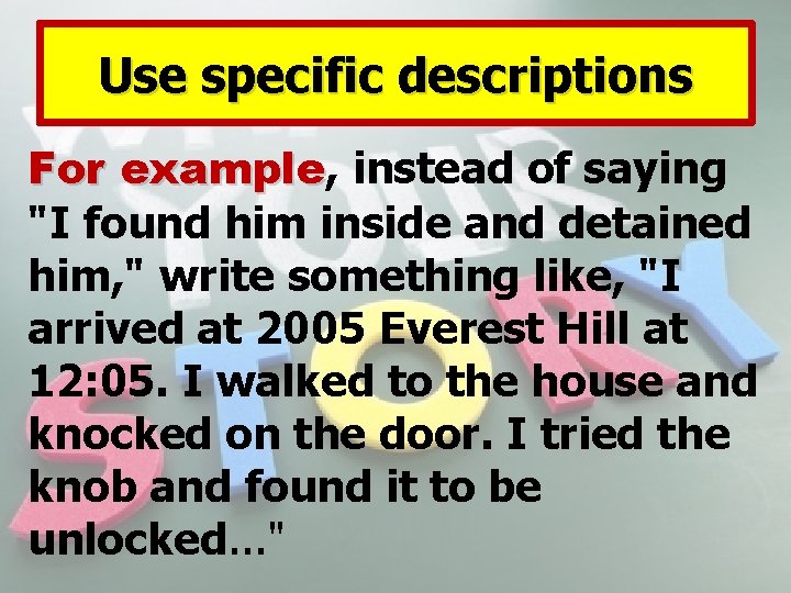Use specific descriptions For example, instead of saying example "I found him inside and