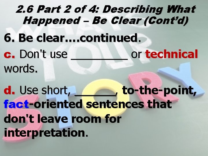 2. 6 Part 2 of 4: Describing What Happened – Be Clear (Cont’d) 6.