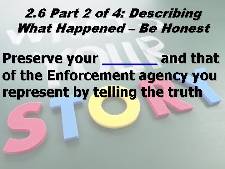 2. 6 Part 2 of 4: Describing What Happened – Be Honest Preserve your