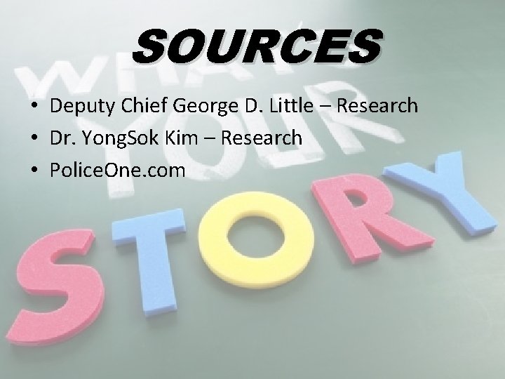 SOURCES • Deputy Chief George D. Little – Research • Dr. Yong. Sok Kim