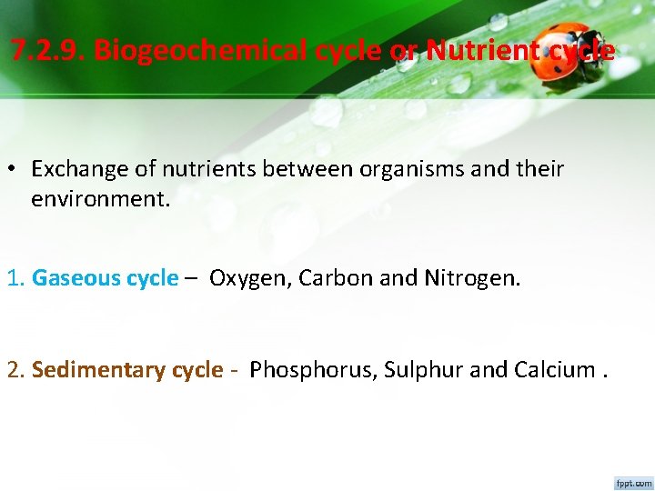 7. 2. 9. Biogeochemical cycle or Nutrient cycle • Exchange of nutrients between organisms 7. 2. 9. Biogeochemical cycle or Nutrient cycle • Exchange of nutrients between organisms