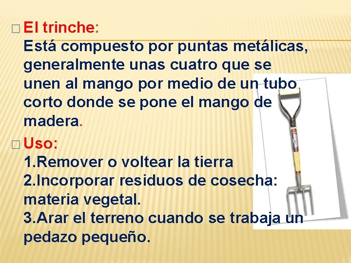 � El trinche: Está compuesto por puntas metálicas, generalmente unas cuatro que se unen