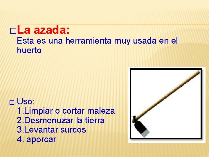 �La azada: Esta es una herramienta muy usada en el huerto � Uso: 1.