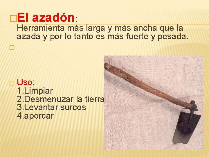 �El azadón: Herramienta más larga y más ancha que la azada y por lo