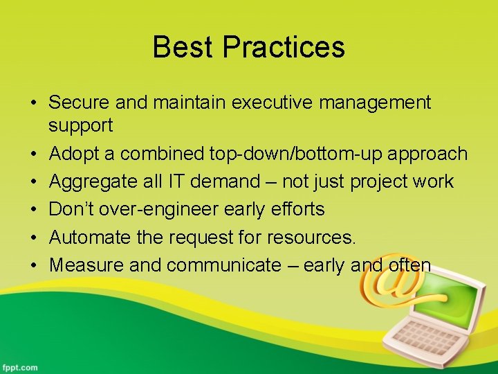 Best Practices • Secure and maintain executive management support • Adopt a combined top-down/bottom-up