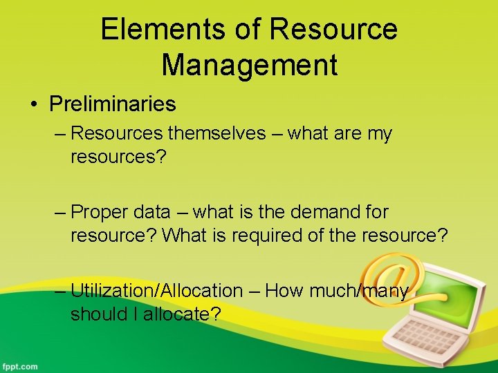 Elements of Resource Management • Preliminaries – Resources themselves – what are my resources?