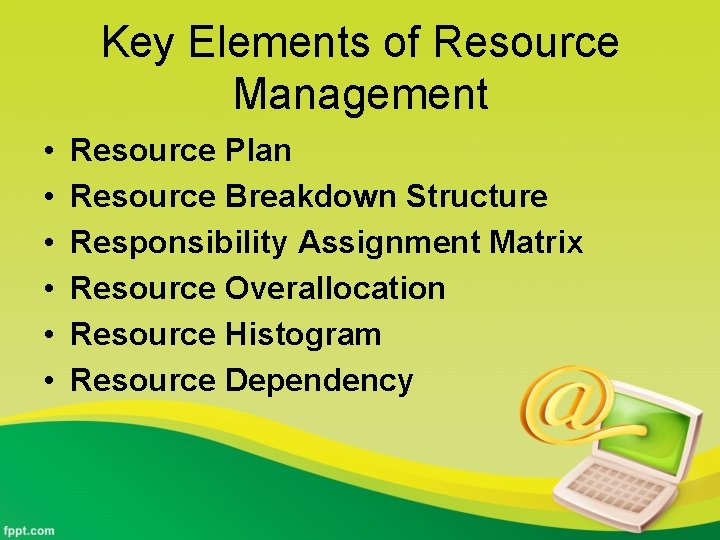 Key Elements of Resource Management • • • Resource Plan Resource Breakdown Structure Responsibility