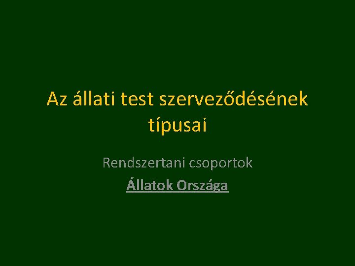 Az állati test szerveződésének típusai Rendszertani csoportok Állatok Országa 