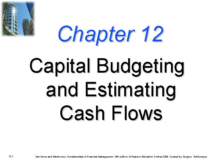 Chapter 12 Capital Budgeting and Estimating Cash Flows 12. 1 Van Horne and Wachowicz,