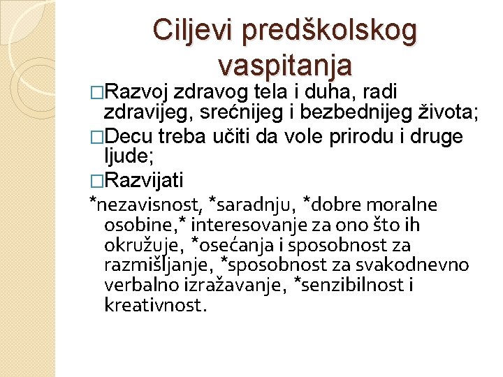 Ciljevi predškolskog vaspitanja �Razvoj zdravog tela i duha, radi zdravijeg, srećnijeg i bezbednijeg života; Ciljevi predškolskog vaspitanja �Razvoj zdravog tela i duha, radi zdravijeg, srećnijeg i bezbednijeg života;