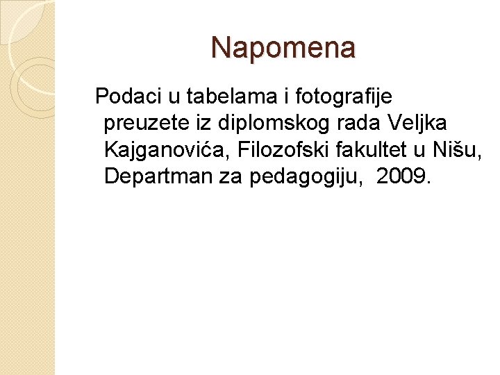Napomena Podaci u tabelama i fotografije preuzete iz diplomskog rada Veljka Kajganovića, Filozofski fakultet Napomena Podaci u tabelama i fotografije preuzete iz diplomskog rada Veljka Kajganovića, Filozofski fakultet