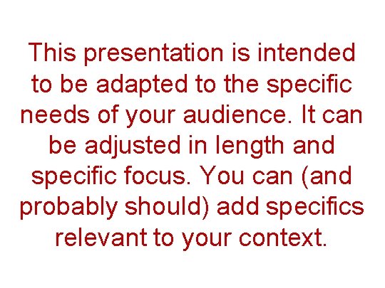 This presentation is intended to be adapted to the specific needs of your audience.