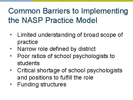 Common Barriers to Implementing the NASP Practice Model • Limited understanding of broad scope