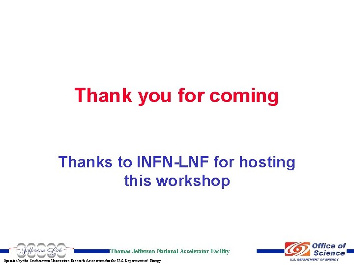 Thank you for coming Thanks to INFN-LNF for hosting this workshop Thomas Jefferson National
