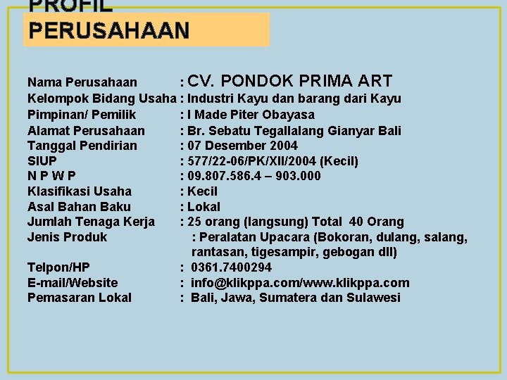 PROFIL PERUSAHAAN Nama Perusahaan : CV. PONDOK PRIMA ART Kelompok Bidang Usaha : Industri