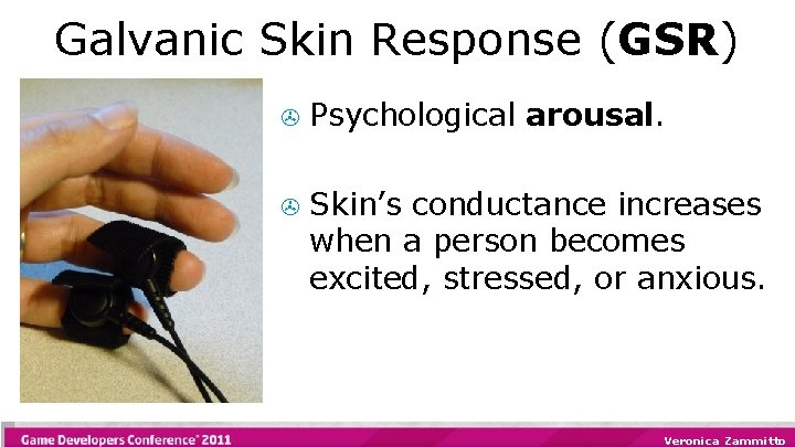 Galvanic Skin Response (GSR) > Psychological arousal. > Skin’s conductance increases when a person