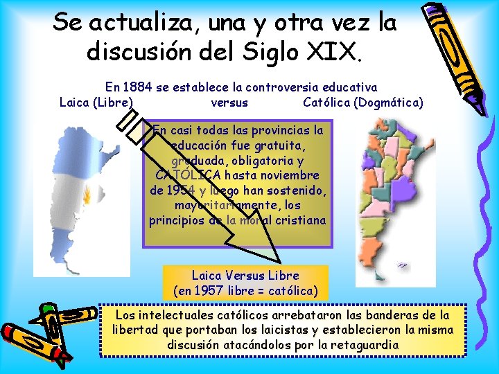 Se actualiza, una y otra vez la discusión del Siglo XIX. En 1884 se