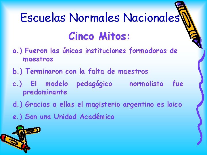 Escuelas Normales Nacionales Cinco Mitos: a. ) Fueron las únicas instituciones formadoras de maestros