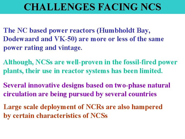 CHALLENGES FACING NCS The NC based power reactors (Humbholdt Bay, Dodewaard and VK-50) are