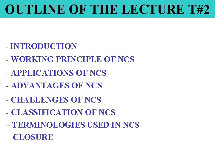 OUTLINE OF THE LECTURE T#2 - INTRODUCTION - WORKING PRINCIPLE OF NCS - APPLICATIONS