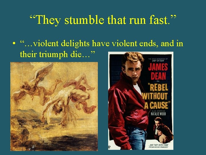 “They stumble that run fast. ” • “…violent delights have violent ends, and in