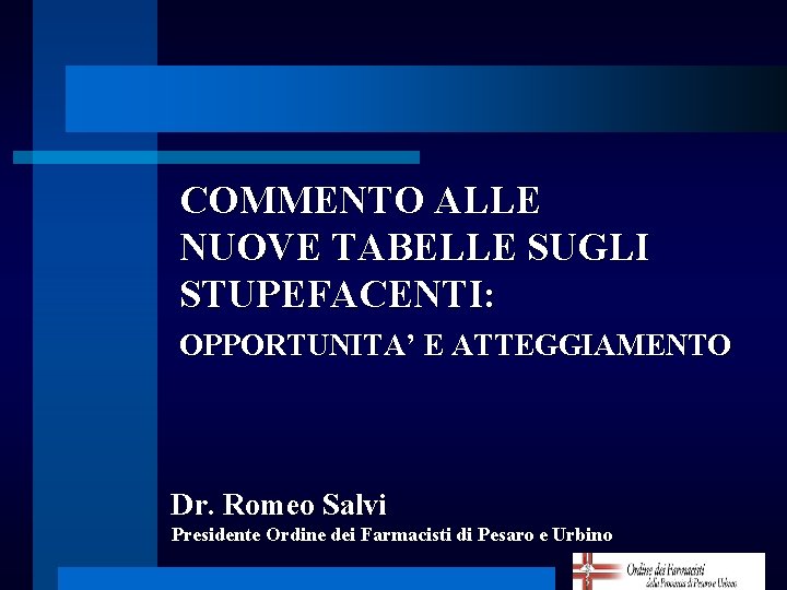 COMMENTO ALLE NUOVE TABELLE SUGLI STUPEFACENTI: OPPORTUNITA’ E ATTEGGIAMENTO Dr. Romeo Salvi Presidente Ordine