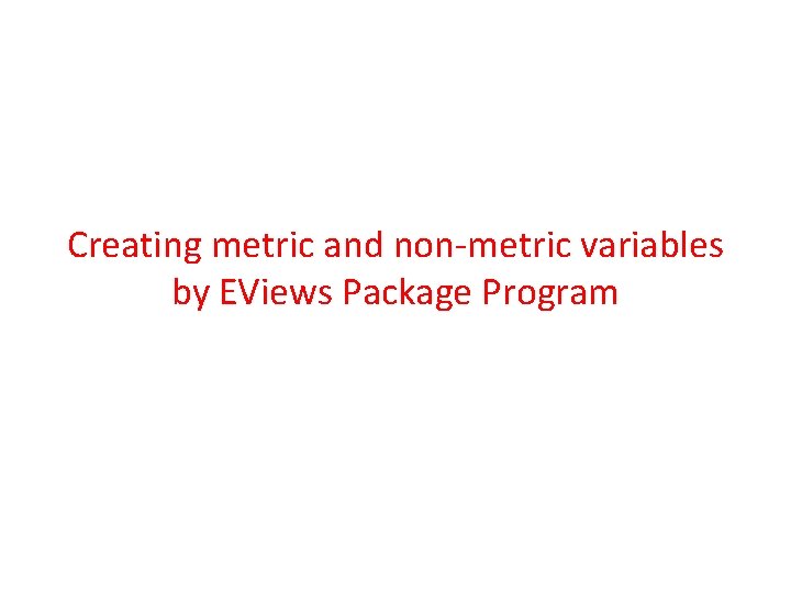 Creating metric and non-metric variables by EViews Package Program 