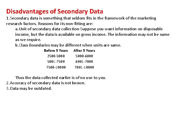 Disadvantages of Secondary Data 1. Secondary data is something that seldom fits in the
