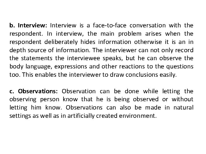 b. Interview: Interview is a face-to-face conversation with the respondent. In interview, the main