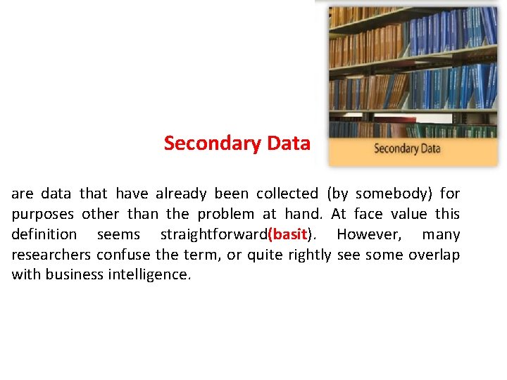 Secondary Data are data that have already been collected (by somebody) for purposes other