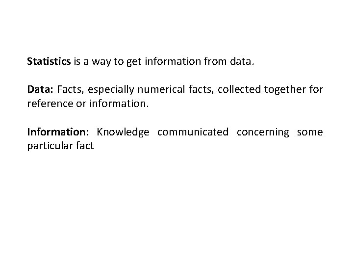 Statistics is a way to get information from data. Data: Facts, especially numerical facts,