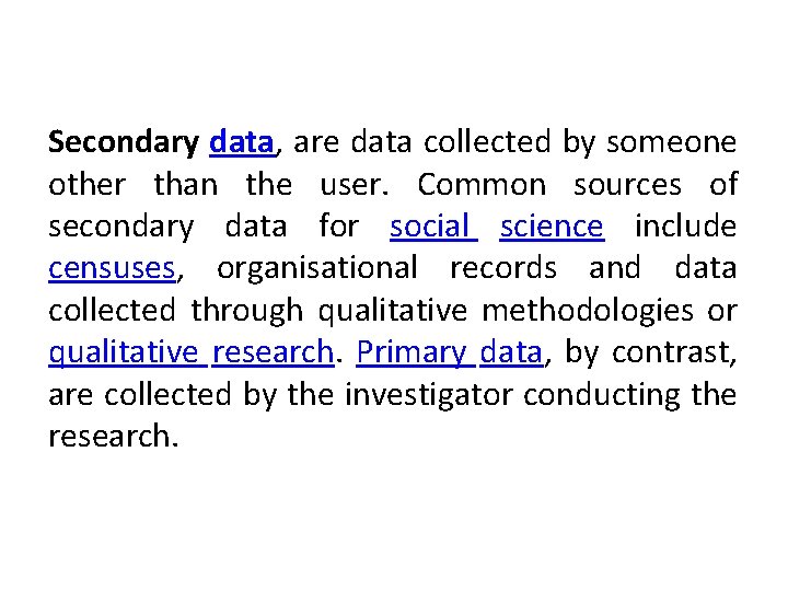 Secondary data, are data collected by someone other than the user. Common sources of