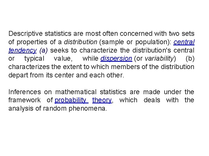 Descriptive statistics are most often concerned with two sets of properties of a distribution