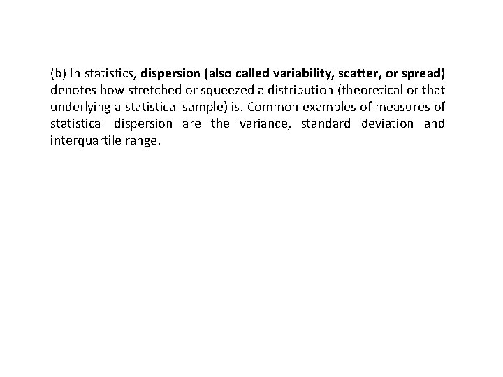 (b) In statistics, dispersion (also called variability, scatter, or spread) denotes how stretched or