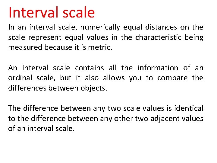 Interval scale In an interval scale, numerically equal distances on the scale represent equal