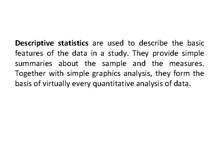 Descriptive statistics are used to describe the basic features of the data in a