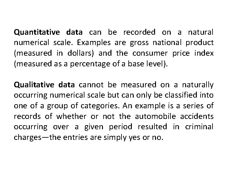 Quantitative data can be recorded on a natural numerical scale. Examples are gross national