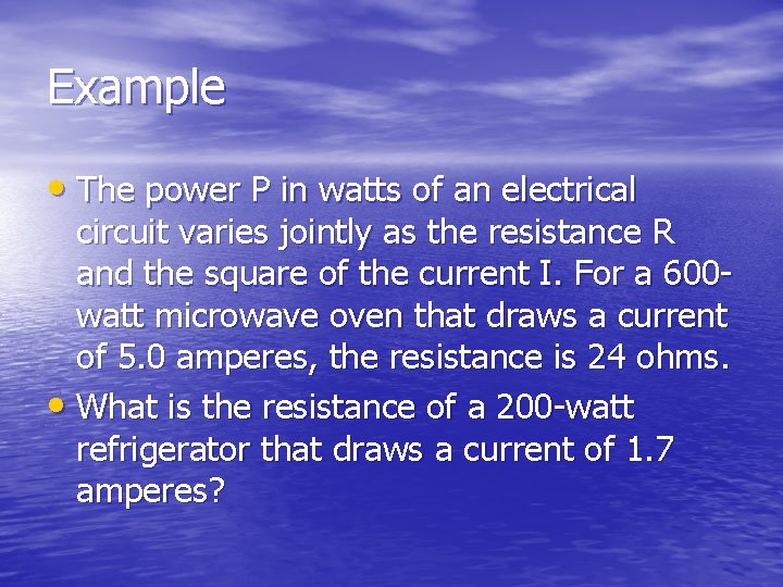 Example • The power P in watts of an electrical circuit varies jointly as