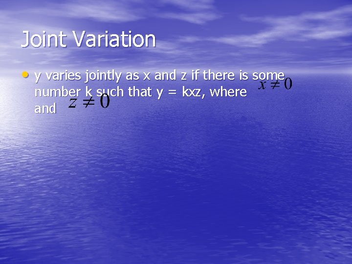 Joint Variation • y varies jointly as x and z if there is some