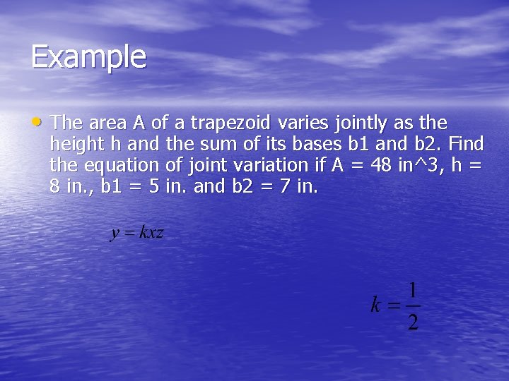 Example • The area A of a trapezoid varies jointly as the height h