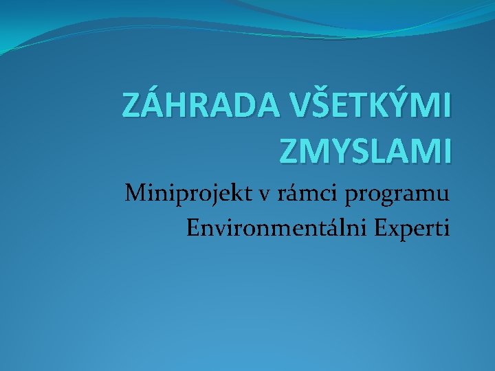 ZÁHRADA VŠETKÝMI ZMYSLAMI Miniprojekt v rámci programu Environmentálni Experti 