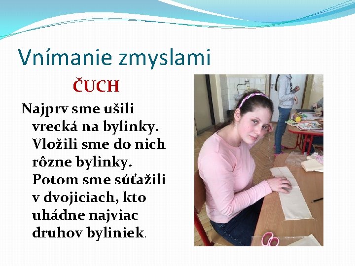 Vnímanie zmyslami ČUCH Najprv sme ušili vrecká na bylinky. Vložili sme do nich rôzne