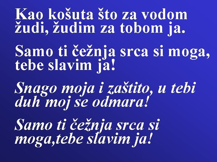 Kao košuta što za vodom žudi, žudim za tobom ja. Samo ti čežnja srca