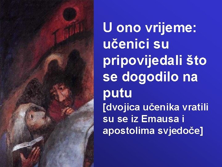 U ono vrijeme: učenici su pripovijedali što se dogodilo na putu [dvojica učenika vratili