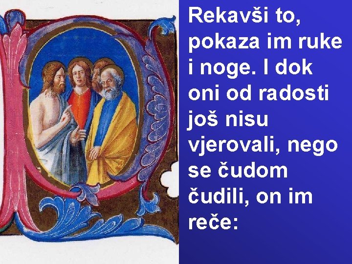 Rekavši to, pokaza im ruke i noge. I dok oni od radosti još nisu